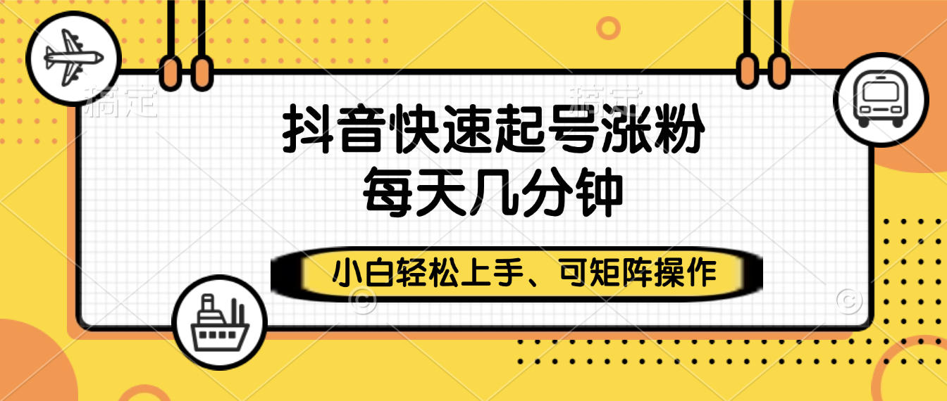 抖音快速起号涨粉，小白轻松上手、每天几分钟，可矩阵操作-春生副业网 