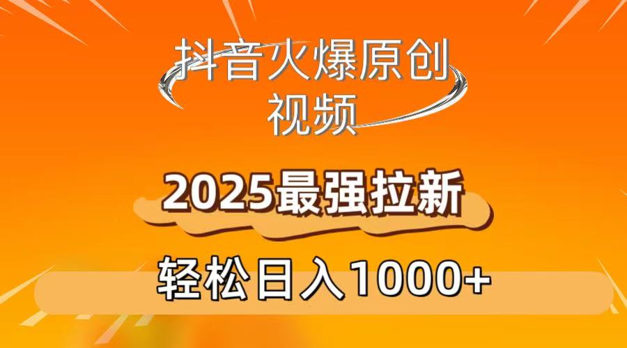 抖音火爆原创 视频 2025最强拉新 轻松日人1000+-春生副业网