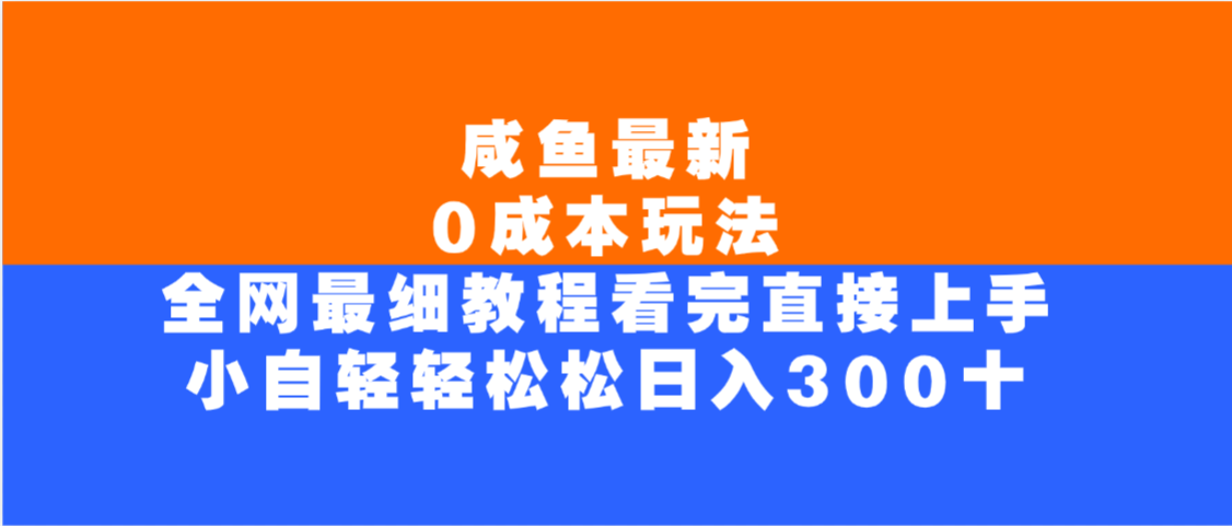 咸鱼最新0成本玩法，全网最细教程，看完直接上手小白轻松日入300＋-春生副业网 