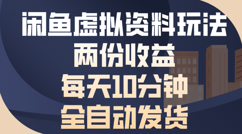 闲鱼虚拟资料玩法两份收益每天5分钟全自动发货日入500-春生副业网