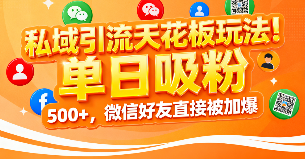私域引流天花板玩法！单日吸粉 500+，微信好友直接被加爆-春生副业网 