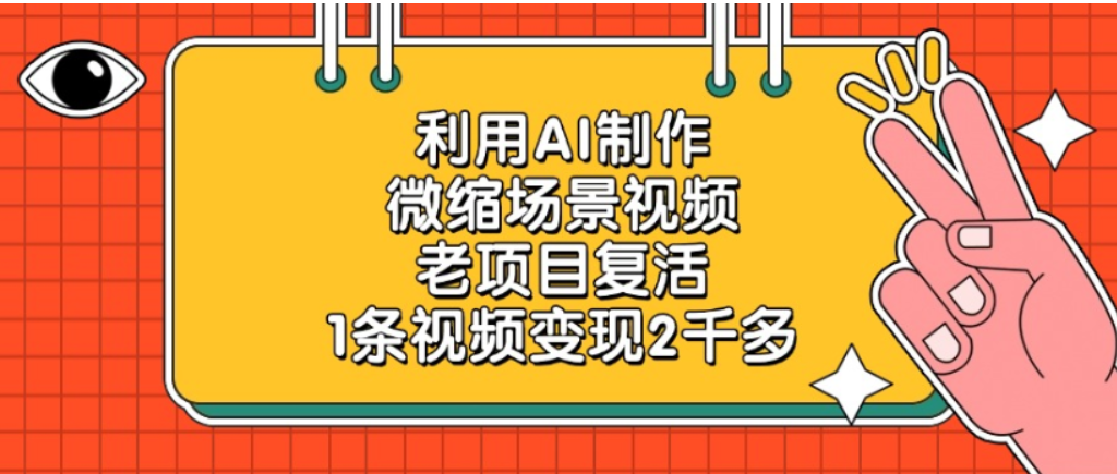 老项目复活,微缩场景视频,利用AI制作,1条视频可变现2千多!-春生副业网